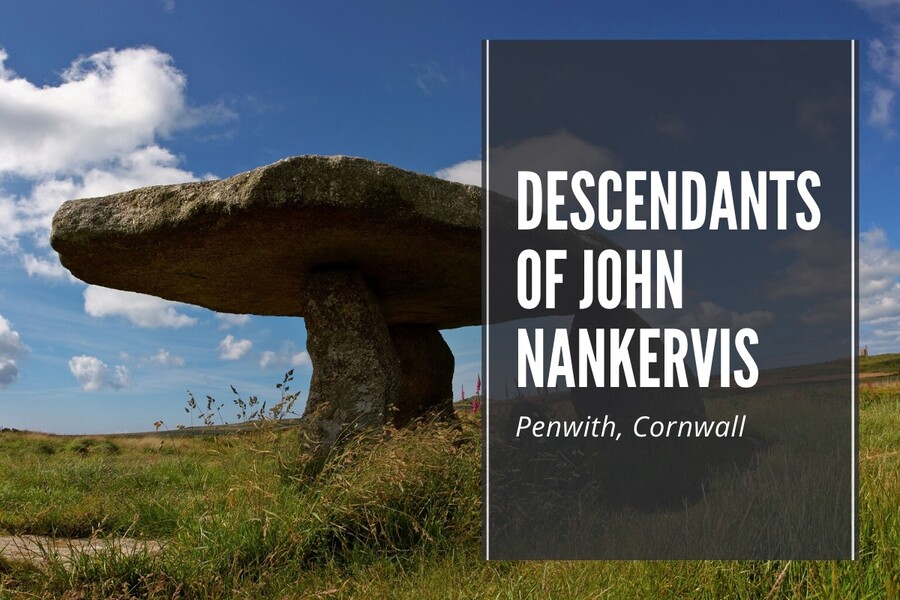 Descendants of John Nankervis and Margeret Cock (married 1709 in St Just) from Penwith, Cornwall.